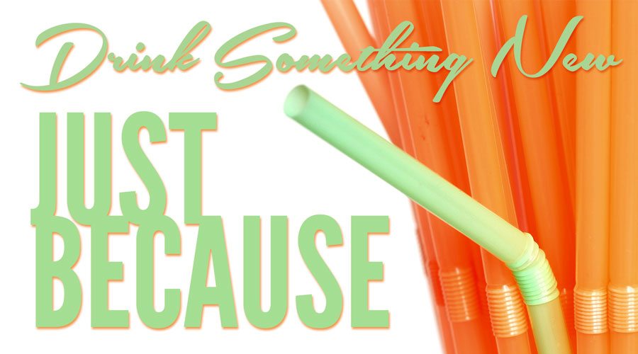 Drink Something New, Just Because!